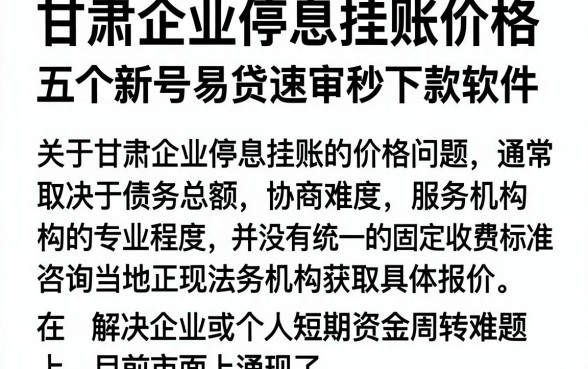 甘肃企业停息挂账价格,概览五个新号易贷速审秒下款软件