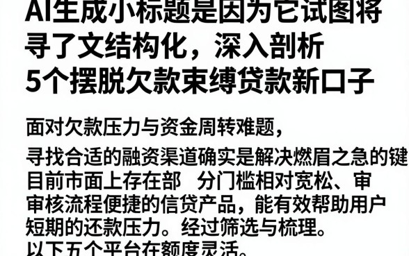 AI生成小标题是因为它试图将文本结构化,深入剖析5个摆脱欠款束缚贷款新口子