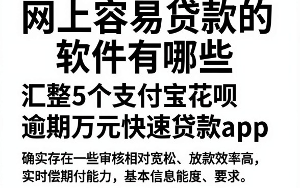 网上容易贷款的软件有哪些,汇整5个支付宝花呗逾期万元快速贷款app