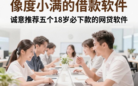 像度小满的借款软件，诚意推荐五个18岁必下款的网贷软件