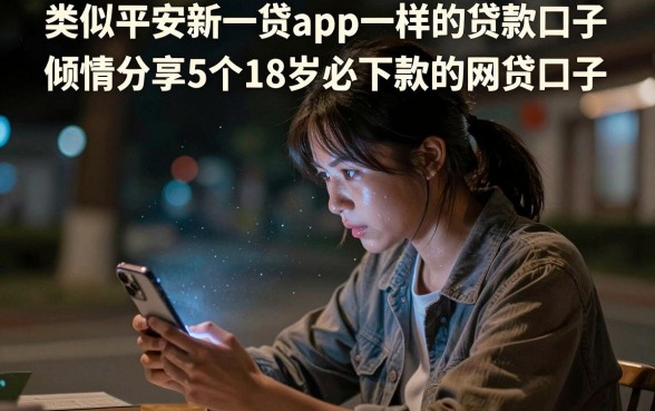 类似平安新一贷app一样的贷款口子，倾情分享5个18岁必下款的网贷口子