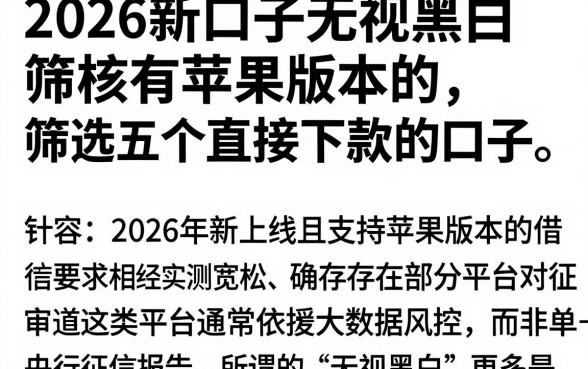 2026新口子无视黑白有苹果版本的,筛选五个不审核直接下款的口子
