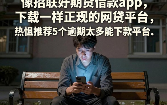 像招联好期贷借款app下载一样正规的网贷平台，热忱推荐5个逾期太多能下款平台