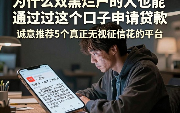 为什么双黑烂户的人也能通过这个口子申请贷款,诚意推荐5个真正无视征信花的平台