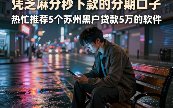 凭芝麻分秒下款的分期口子,热忱推荐5个苏州黑户贷款5万的软件