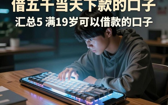 借五千当天下款的口子,汇总5个满19岁可以借款的口子