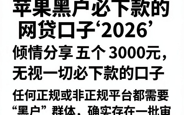 苹果黑户必下款的网贷口子2026,倾情分享五个3000元无视一切必下款的口子