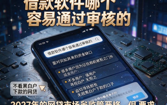 借款软件哪个容易通过审核的，枚举五个不看黑白户下款的网贷