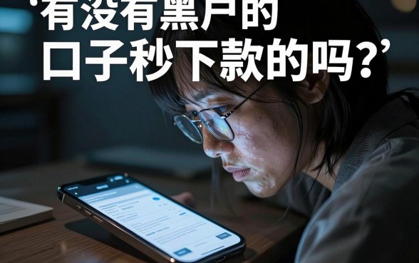有没有黑户的口子秒下款的吗，概览5个高炮无视逾期能下的平台