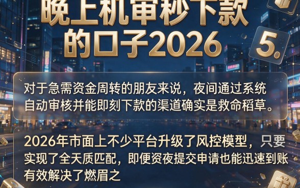 晚上机审秒下款的口子2026，概览5个最新能下来钱的平台