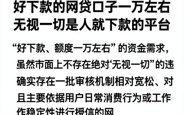 好下款的网贷口子一万左右，陈列五个无视一切是人就下款的平台
