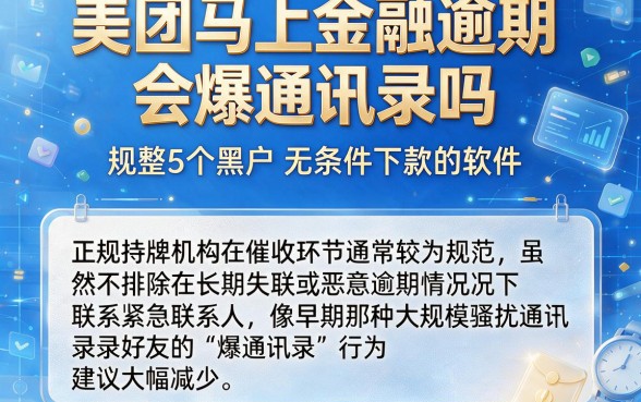 美团马上金融逾期会爆通讯录吗,规整5个黑户无条件下款的软件