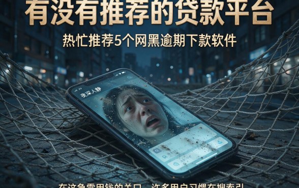 有没有推荐的贷款平台,热忱推荐5个网黑逾期下款软件