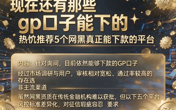 现在还有那些gp口子能下的,热忱推荐5个网黑真正能下款的平台