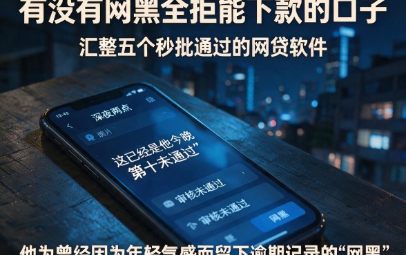 有没有网黑全拒能下款的口子,汇整五个秒批通过的网贷软件