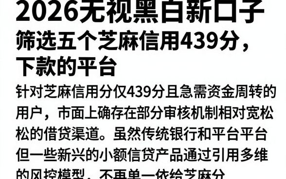 2026无视黑白新口子，筛选五个芝麻信用439分下款的平台