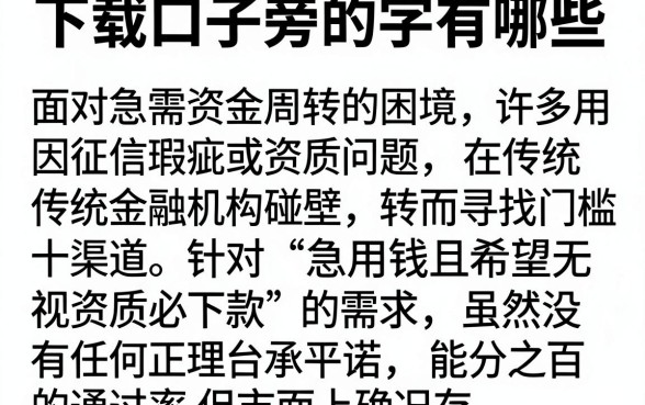 下载口子旁的字有哪些，详尽说明5个急用钱无视一切必下款的口子
