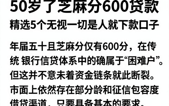 50岁了芝麻分600贷款,精选5个无视一切是人就下款口子