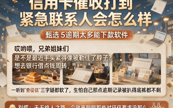 信用卡催收打到紧急联系人会怎么样,甄选5个逾期太多能下款软件