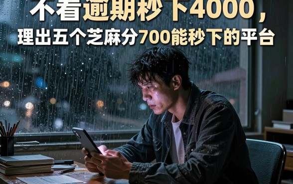不看逾期秒下4000，理出五个芝麻分700能秒下的平台