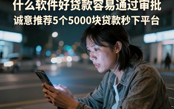 什么软件好贷款容易通过审批,诚意推荐5个5000块贷款秒下平台