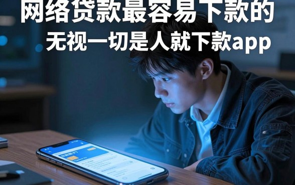 网络贷款最容易下款的,归集五个无视一切是人就下款app
