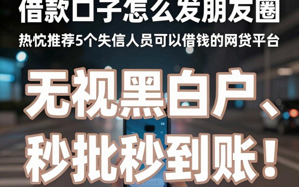 借款口子怎么发朋友圈，热忱推荐5个失信人员可以借钱的网贷平台