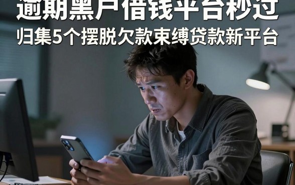逾期黑户借钱平台秒过,归集5个摆脱欠款束缚贷款新平台