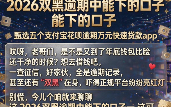 2026双黑逾期中能下的口子，甄选五个支付宝花呗逾期万元快速贷款app