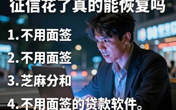 征信花了真的能恢复吗,规整5个不用面签和芝麻分的贷款软件