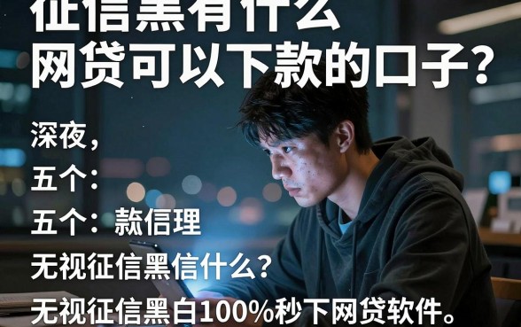 征信黑有什么网贷可以下款的口子,梳理五个无视征信黑白100%秒下网贷软件