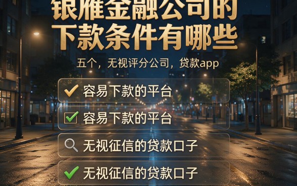 银雁金融公司的下款条件有哪些，概括五个无视评分的贷款app
