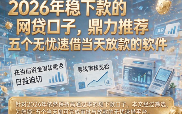 2026年稳下款的网贷口子,鼎力推荐五个无忧速借当天放款的软件
