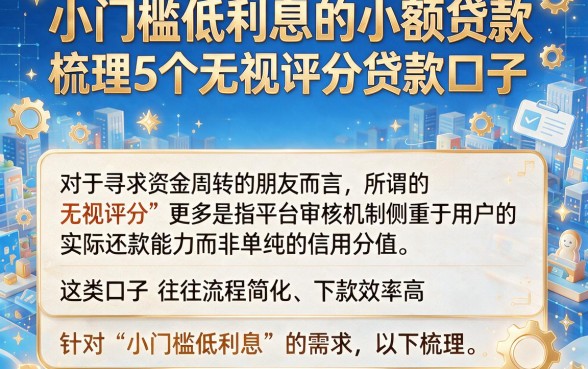 小门槛低利息的小额贷款,梳理5个无视评分的贷款口子