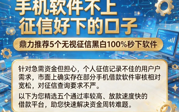 手机软件不上征信好下的口子,鼎力推荐5个无视征信黑白100%秒下软件