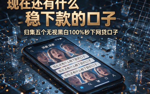 现在还有什么稳下款的口子，归集五个无视黑白100%秒下网贷口子