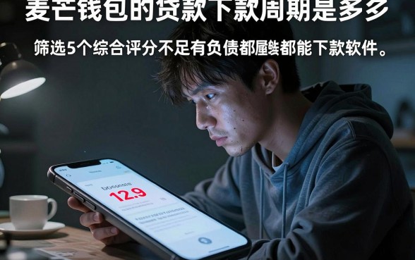 麦芒钱包的贷款下款周期是多久,筛选5个综合评分不足有负债都能下款软件
