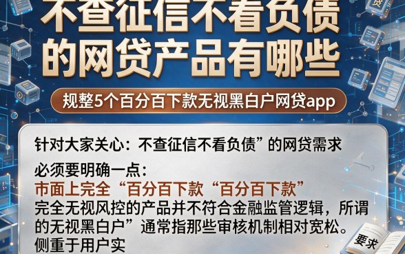 不查征信不看负债的网贷产品有哪些,规整5个百分百下款无视黑白户网贷app