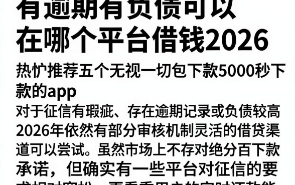 有逾期有负债可以在哪个平台借钱2026,热忱推荐五个无视一切包下款5000秒下款的app