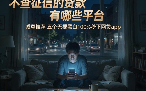 不查征信的贷款有哪些平台,诚意推荐五个无视黑白100%秒下网贷app
