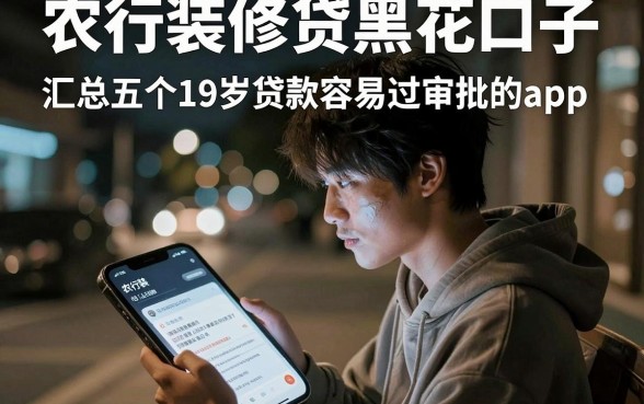 农行装修贷黑花口子,汇总五个19岁贷款容易过审批的app