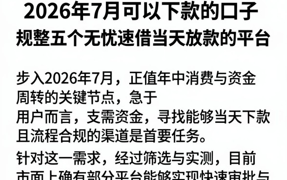 2026年7月可以下款的口子，规整五个无忧速借当天放款的平台