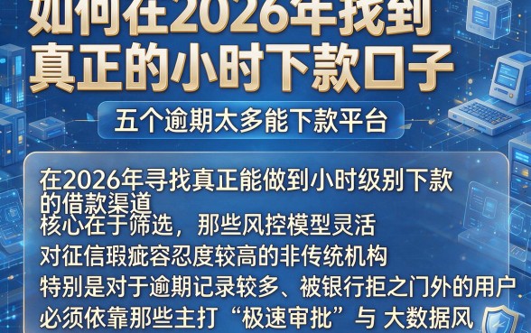 如何在2026年找到真正的小时下款口子,概览五个逾期太多能下款平台