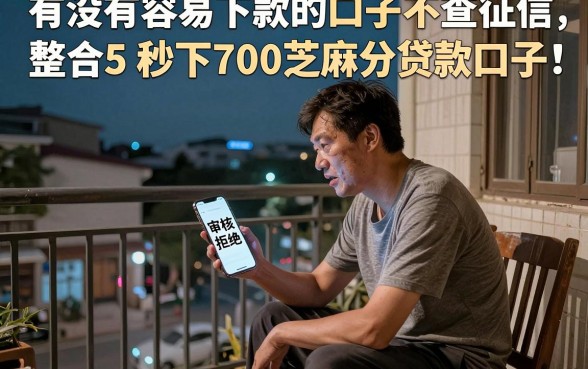 有没有容易下款的口子不查征信,整合5个秒下700芝麻分贷款口子