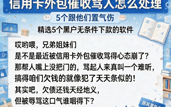 信用卡外包催收骂人怎么处理,精选5个黑户无条件下款的软件