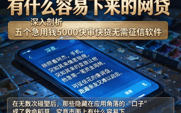 有什么容易下来的网贷,深入剖析五个急用钱5000快审快贷无需征信软件