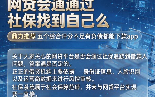 网贷会通过社保找到自己么，鼎力推荐五个综合评分不足有负债都能下款app