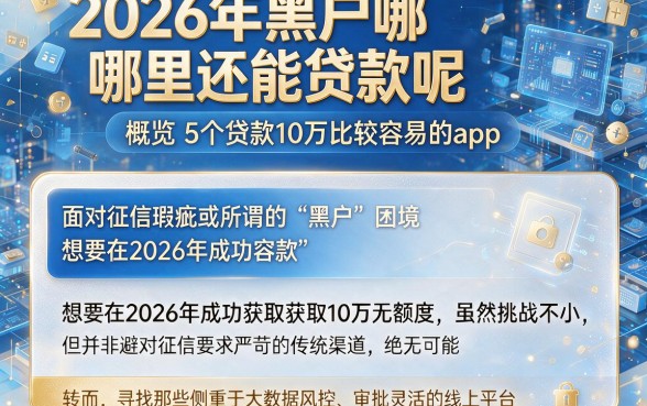 2026年黑户哪里还能贷款呢,概览5个贷款10万比较容易的app