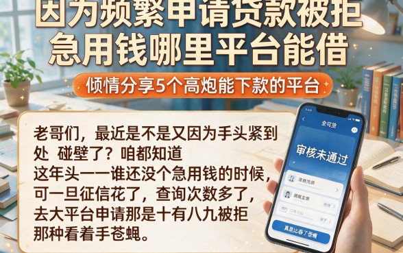 因为频繁申请贷款被拒急用钱哪里平台能借，倾情分享5个高炮能下款的平台