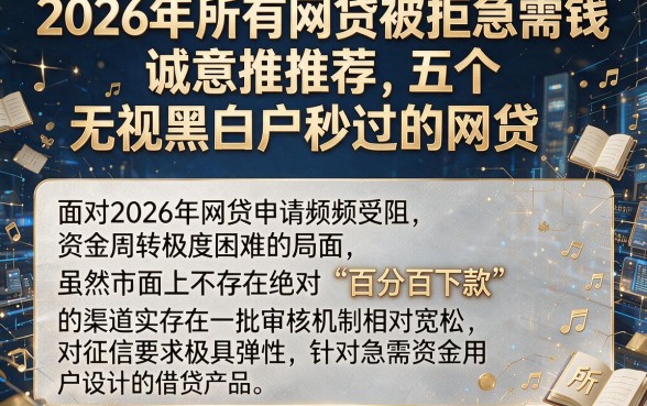2026年所有网贷被拒急需钱,诚意推荐五个无视黑白户秒过的网贷
